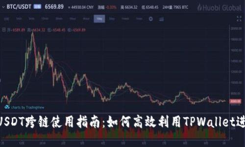 TPWallet USDT跨链使用指南：如何高效利用TPWallet进行跨链交易