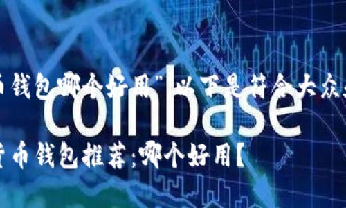 对于“虚拟货币钱包哪个好用”，以下是符合大众和以及关键词：

2023年虚拟货币钱包推荐：哪个好用？