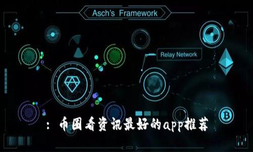 : 币圈看资讯最好的app推荐