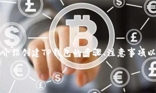 如何创建TP钱包是许多加密货币用户关注的话题。在此，我们将详细介绍创建TP钱包的步骤、注意事项以及常见问题。您将了解到TP钱包的主要功能及其与其他钱包的区别。

如何创建TP钱包：详细指南与常见问题解答