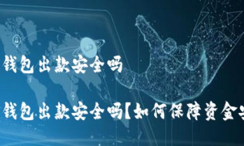 购宝钱包出款安全吗

购宝钱包出款安全吗？如何保障资金安全？