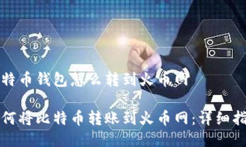 比特币钱包怎么转到火币网

如何将比特币转账到火币网：详细指南