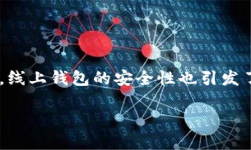 比特币线上钱包跑了 是一个让许多用户都感到恐慌和困惑的话题。在加密货币日益普及的今天,越来越多的人选择使用线上钱包来存储他们的比特币。然而,线上钱包的安全性也引发了许多质疑和担忧。如果你的比特币线上钱包跑了,那么你该如何处理?在这篇文章中,我们将深入探讨比特币线上钱包的安全性,以及如何防止你的资产丢失。
比特币线上钱包跑路后该怎么办?